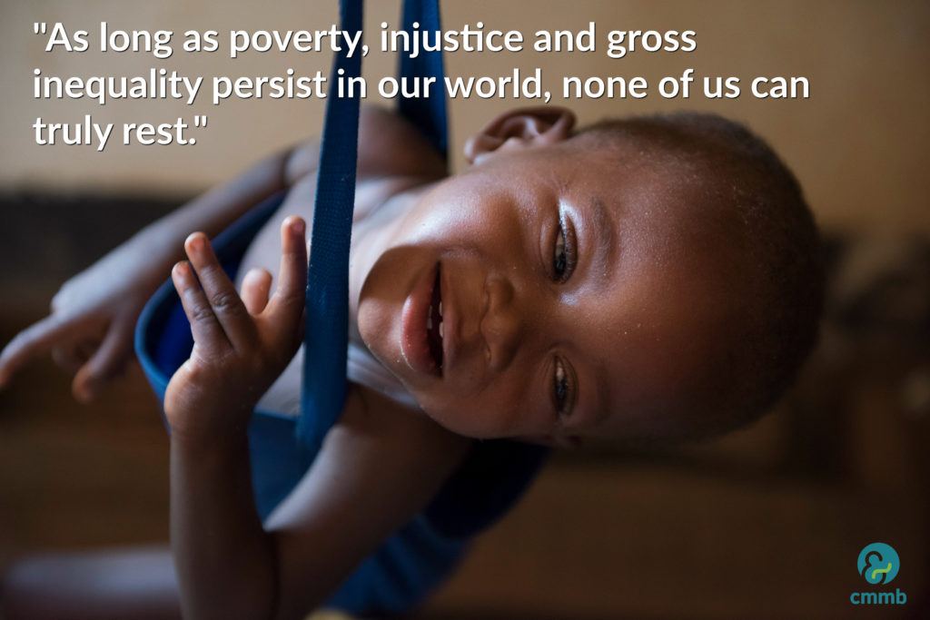 “As long as poverty, injustice and gross inequality persist in our world, none of us can truly rest.”