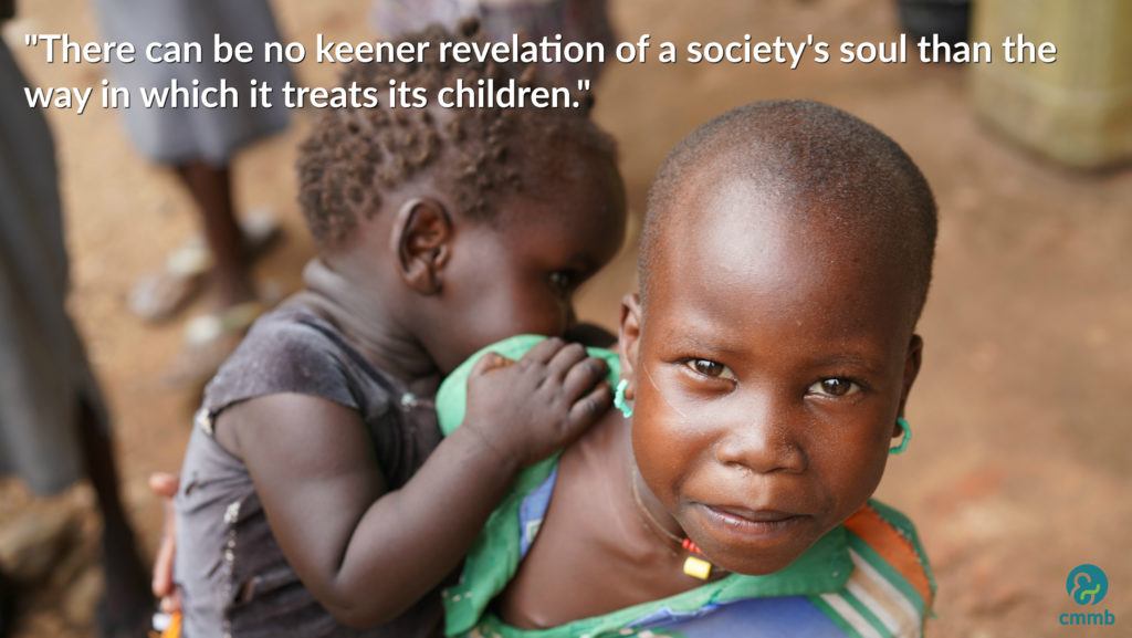 "There can be no keener revelation of a society's soul than the way in which it treats its children."