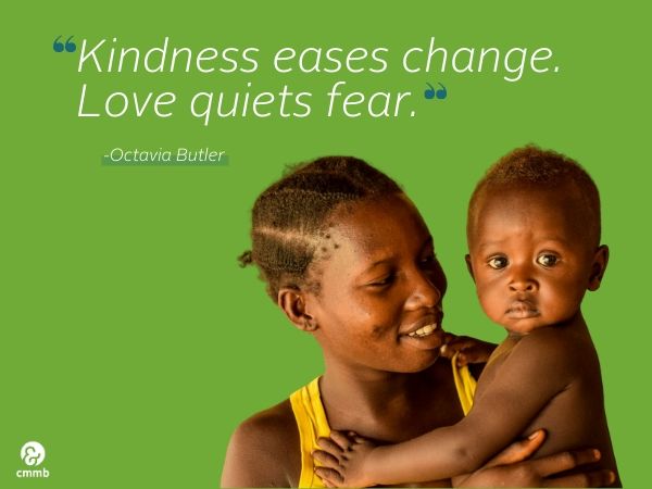 Kindness eases change. Love quiets fear. 