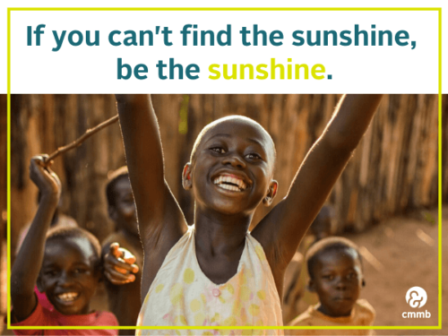 If you can't find the sunshine, be the sunshine. 