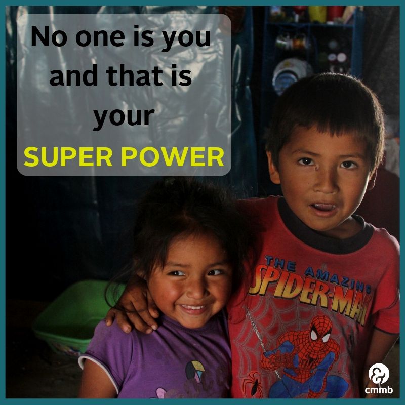 No one is you and that is your super power. 