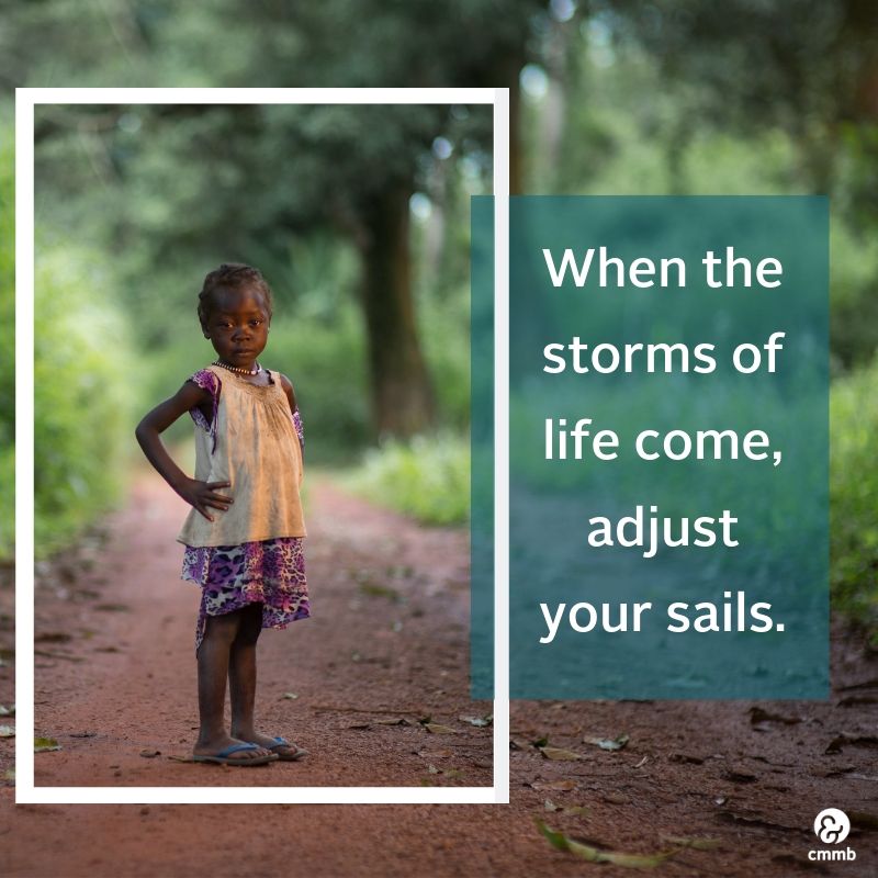 When the storms of life come, adjust your sails.